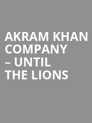 Akram Khan Company – Until the Lions at Sadlers Wells Theatre